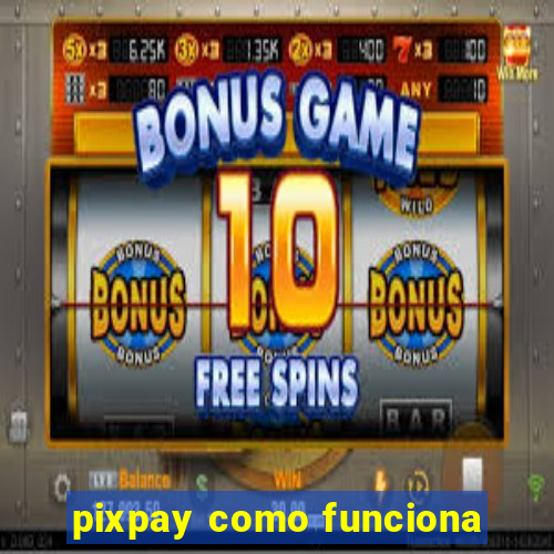 pixpay como funciona